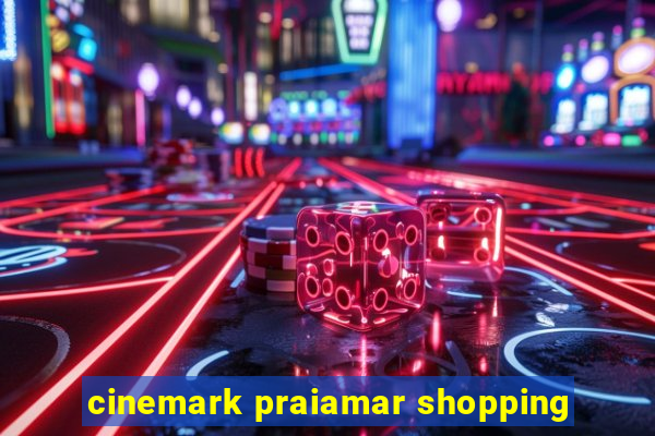 cinemark praiamar shopping